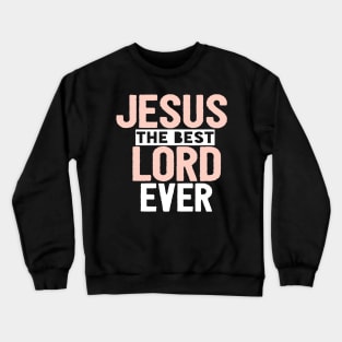 Jesus Is The Best Lord Ever Religious Christian Crewneck Sweatshirt